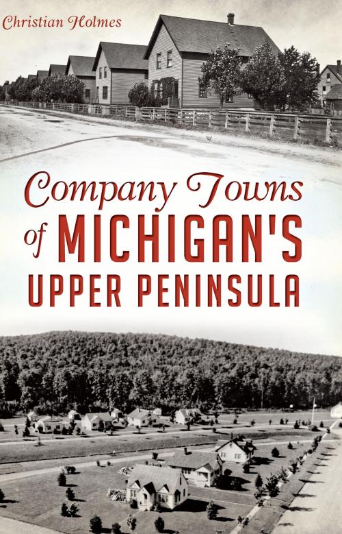 Cover of the book Company Towns of Michigan's Upper Peninsula by Christian Holmes, Arcadia Publishing Inc.