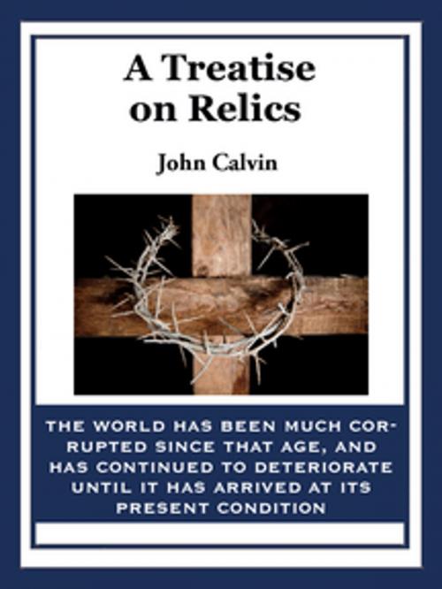 Cover of the book A Treatise on Relics by John Calvin, Wilder Publications, Inc.