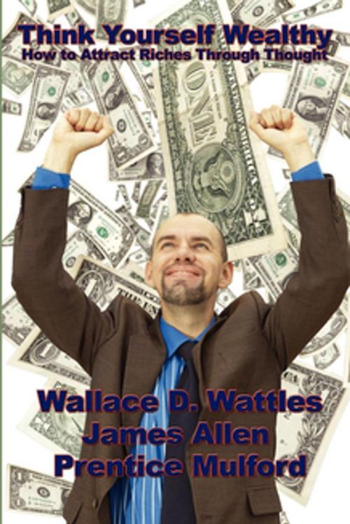 Cover of the book Think Yourself Wealthy by Wallace D. Wattles, Wilder Publications, Inc.