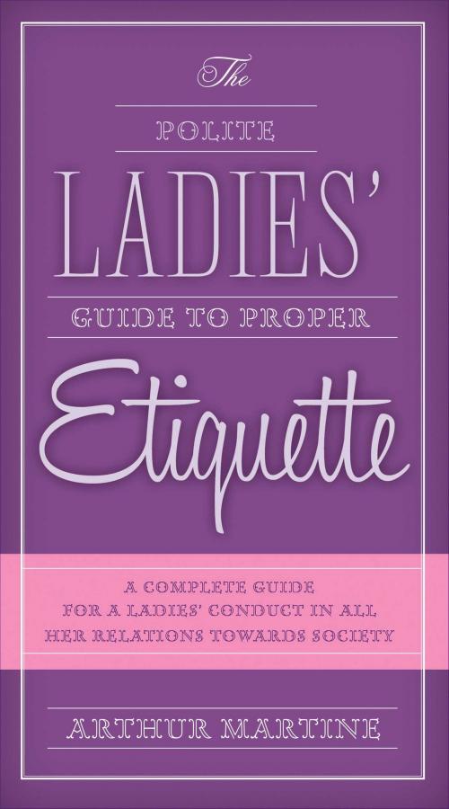 Cover of the book The Polite Ladies' Guide to Proper Etiquette by Arthur Martine, Skyhorse
