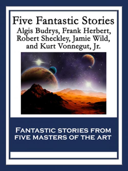 Cover of the book Five Fantastic Stories by Frank Herbert, Algis Budrys, Robert Sheckley, Kurt Vonnegut, Jr., Jamie Wild, Wilder Publications, Inc.