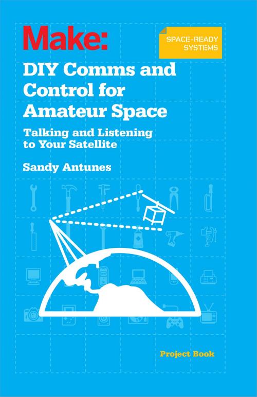 Cover of the book DIY Comms and Control for Amateur Space by Sandy  Antunes, Maker Media, Inc