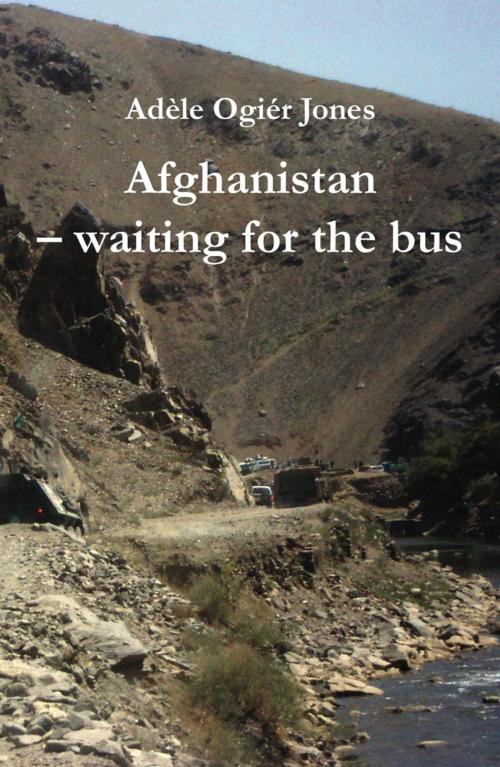 Cover of the book Afghanistan - waiting for the bus by Adèle Ogiér Jones, Ginninderra Press