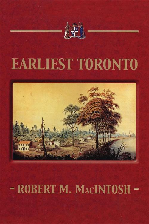 Cover of the book Earliest Toronto by Robert M. MacIntosh, Burnstown Publishing House