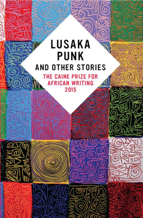Cover of the book Lusaka Punk and Other Stories: The Caine Prize for African Writing 2015 by Segun Afolabi, Elnathan John, F. T. Kola, Masande Ntshanga, Namwali Serpell, New Internationalist