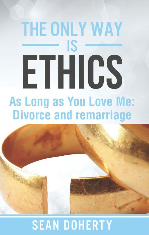 Cover of the book The Only Way is Ethics: As Long as you Love Me by Sean Doherty, Authentic Publishers