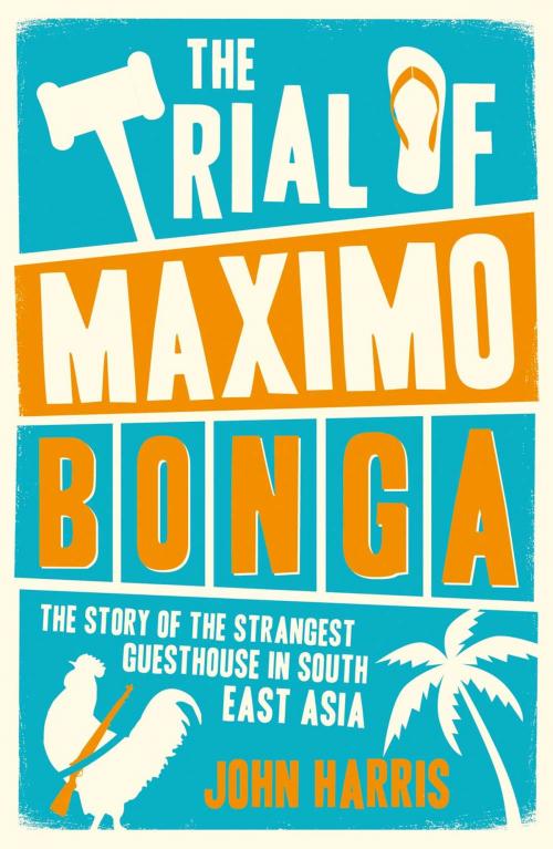 Cover of the book The Trial of Maximo Bonga: The Story of the Strangest Guesthouse in South East Asia by John Harris, Summersdale Publishers Ltd