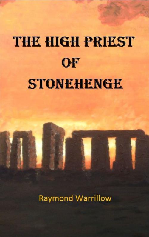 Cover of the book The High Priest of Stonehenge by Raymond Warrillow, Raymond Warrillow