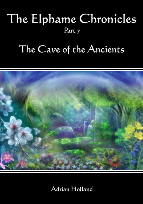 Cover of the book The Elphame Chronicles - Part 7 - The Cave of the Ancients by Adrian Holland, Amazola Publishing