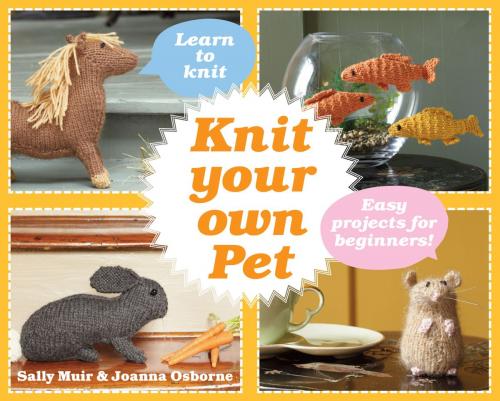 Cover of the book Knit Your Own Pet by Sally Muir, Joanna Osborne, Pavilion Books