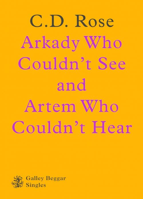 Cover of the book Arkady Who Couldn't See And Artem Who Couldn't Hear by C.D. Rose, Galley Beggar Press