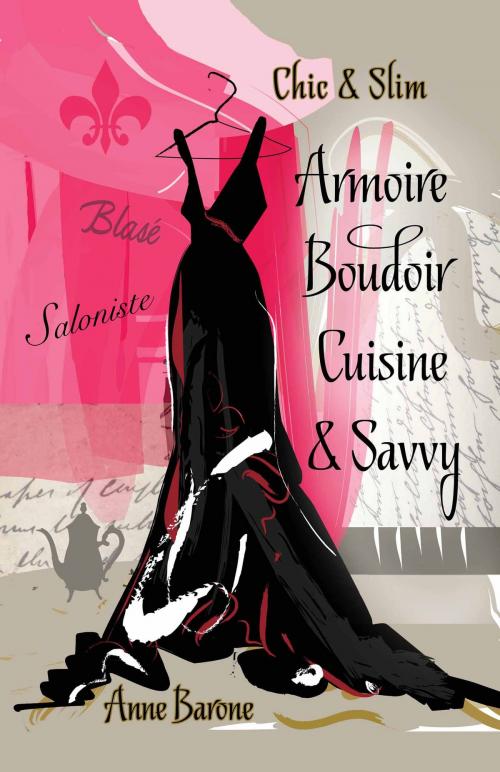 Cover of the book Chic & Slim Armoire Boudoir Cuisine & Savvy by Anne Barone, The Anne Barone Company
