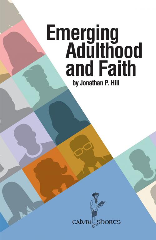 Cover of the book Emerging Adulthood and Faith by Jonathan P. Hill, Calvin College Press
