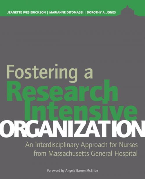 Cover of the book Fostering a Research-Intensive Organization: An Interdisciplinary Approach for Nurses From Massachusetts General Hospital by Jeanette Ives Erickson, DNP, RN, NEA-BC, FAAN, Marianne Ditomassi, DNP, MBA, RN, Dorothy A. Jones, EdD, RN, FAAN, FNI, Sigma Theta Tau International