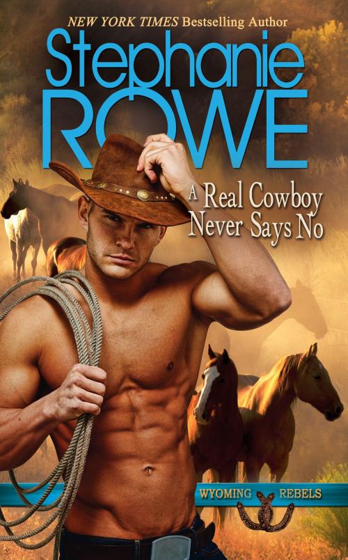 Cover of the book A Real Cowboy Never Says No (Wyoming Rebels, #1) by Stephanie Rowe, Stephanie Rowe
