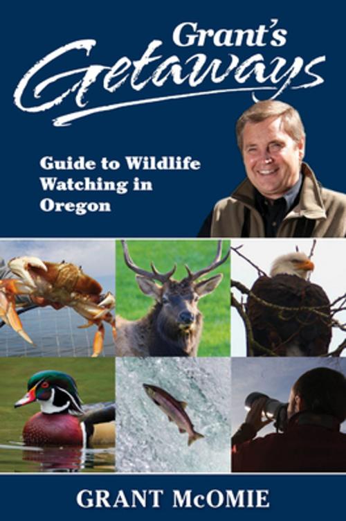 Cover of the book Grant's Getaways: Guide to Wildlife Watching in Oregon by Grant McOmie, West Margin Press