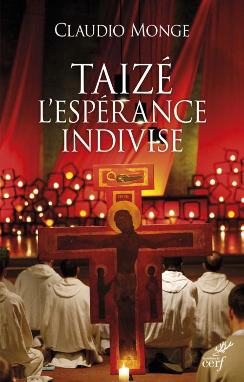 Cover of the book Taizé. L'espérance indivise by Claudio Monge, Editions du Cerf