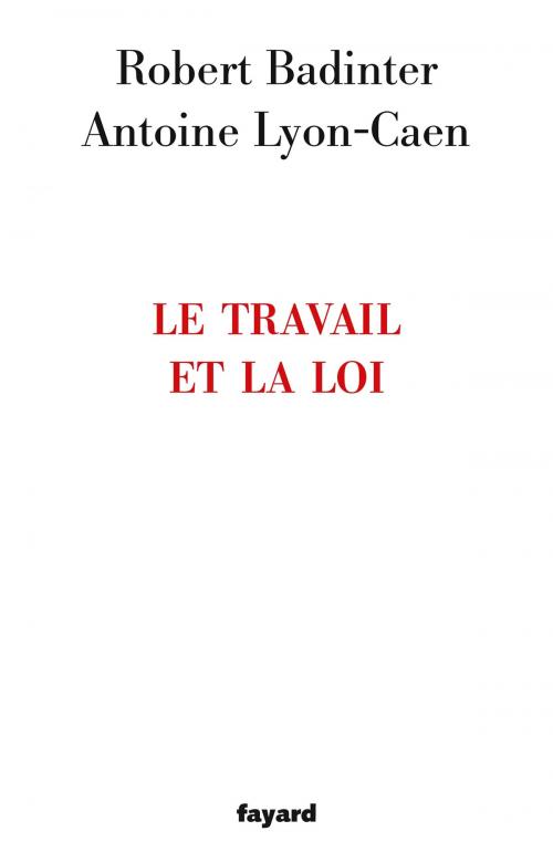 Cover of the book Le travail et la loi by Robert Badinter, Antoine Lyon-Caen, Fayard
