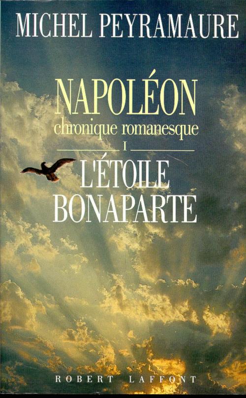 Cover of the book Napoléon, tome 1 : L'étoile Bonaparte by Michel PEYRAMAURE, Groupe Robert Laffont