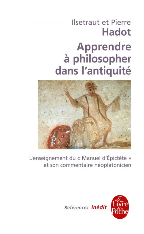 Cover of the book Apprendre à philosopher dans l'antiquité-inédit by Pierre Hadot, Ilsetraut Hadot, Le Livre de Poche