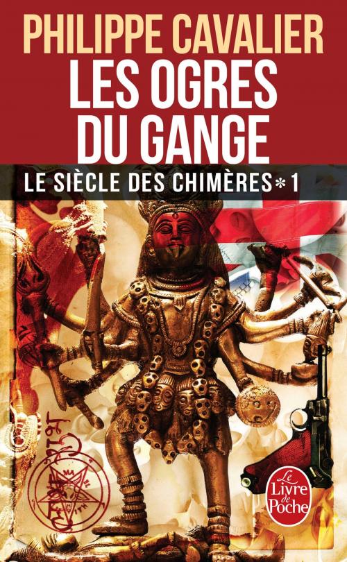 Cover of the book Les Ogres du Gange (Le Siècle des chimères, Tome 1) (Nouvelle édition) by Philippe Cavalier, Le Livre de Poche