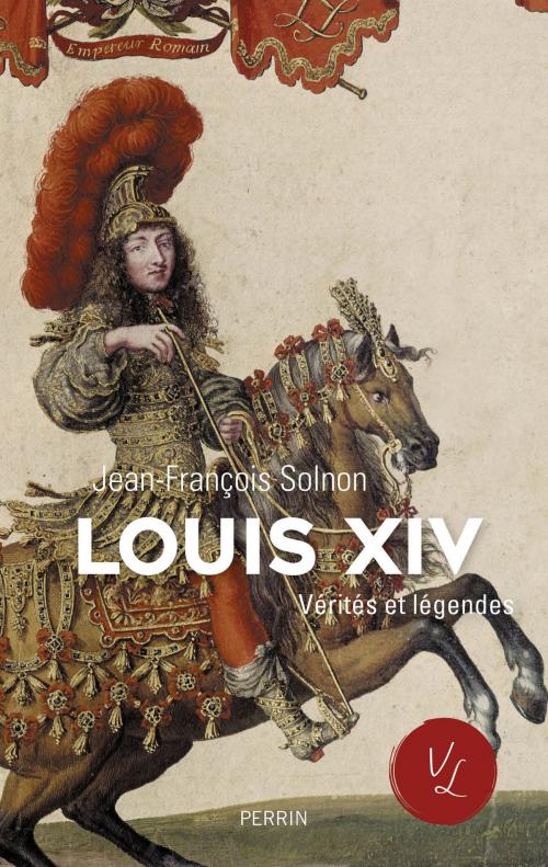 Cover of the book Louis XIV vérités et légendes by Jean-François SOLNON, Place des éditeurs