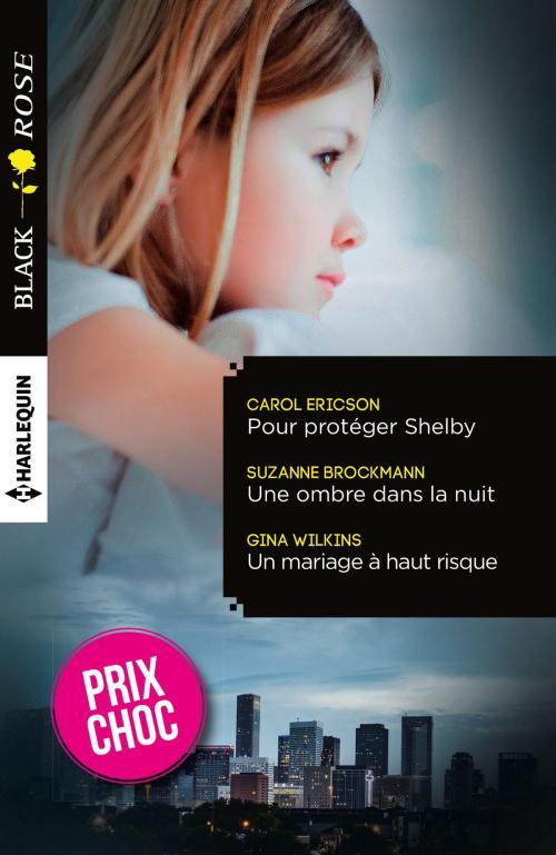Cover of the book Pour protéger Shelby - Une ombre dans la nuit - Un mariage à haut risque by Carol Ericson, Suzanne Brockmann, Victoria Pade, Harlequin