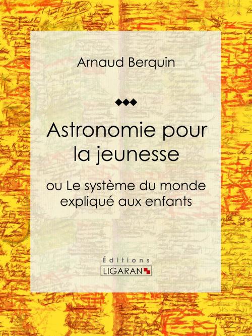 Cover of the book Astronomie pour la jeunesse by Arnaud Berquin, Ligaran, Ligaran