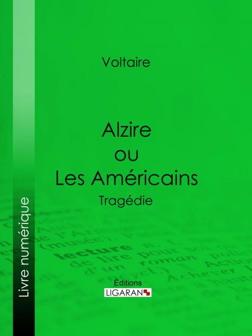 Cover of the book Alzire ou Les Américains by Voltaire, Louis Moland, Ligaran, Ligaran