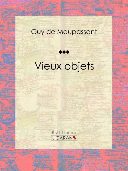 Cover of the book Vieux objets by Guy de Maupassant, Ligaran, Ligaran
