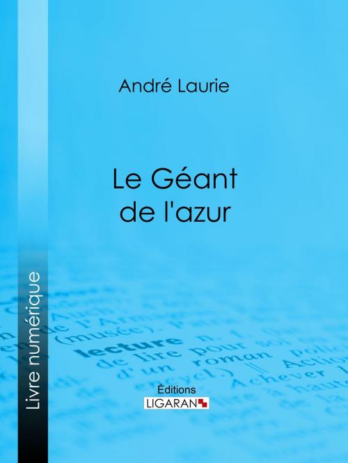 Cover of the book Le Géant de l'azur… by André Laurie, Ligaran, Ligaran