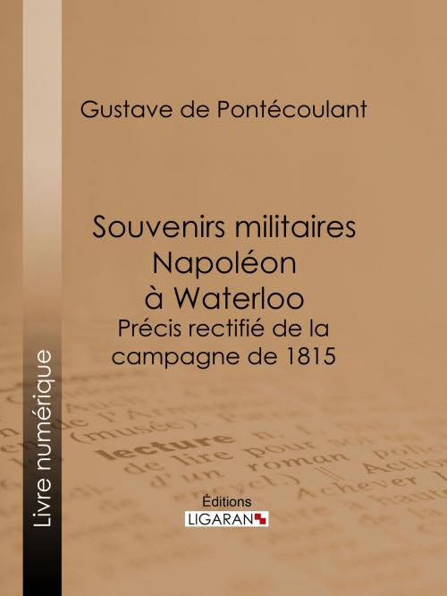 Cover of the book Souvenirs militaires. Napoléon à Waterloo by Gustave de Pontécoulant, Ligaran, Ligaran