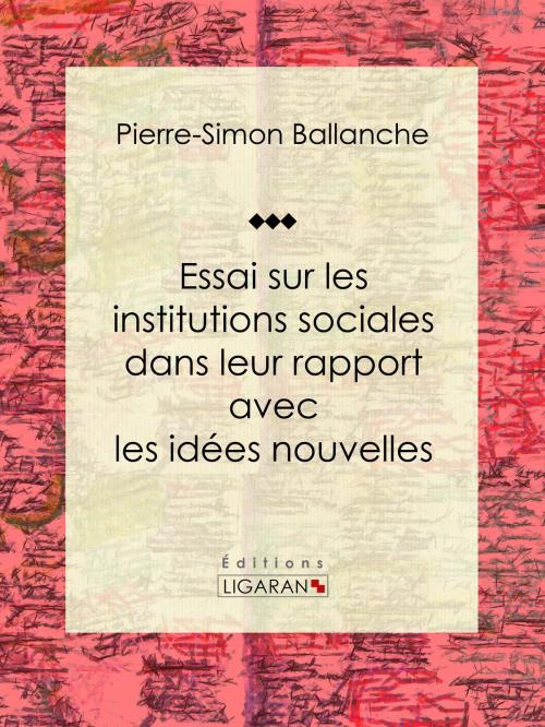 Cover of the book Essai sur les institutions sociales dans leur rapport avec les idées nouvelles by Pierre-Simon Ballanche, Ligaran, Ligaran