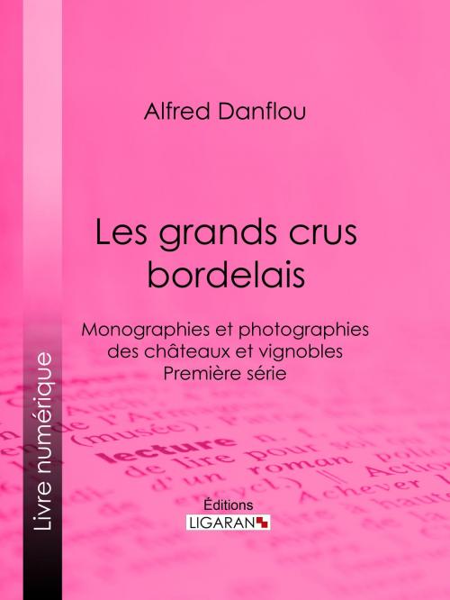 Cover of the book Les grands crus bordelais : monographies et photographies des châteaux et vignobles by Alfred Danflou, Ligaran, Ligaran