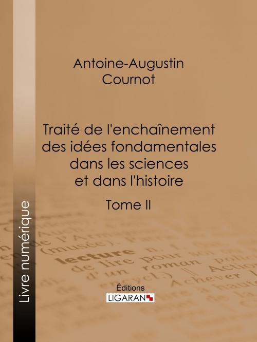 Cover of the book Traité de l'enchaînement des idées fondamentales dans les sciences et dans l'histoire by Antoine-Augustin Cournot, Ligaran, Ligaran