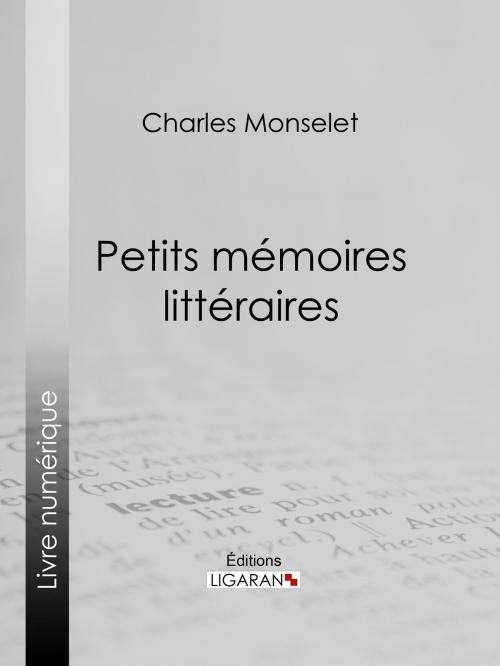 Cover of the book Petits mémoires littéraires by Charles Monselet, Ligaran, Ligaran
