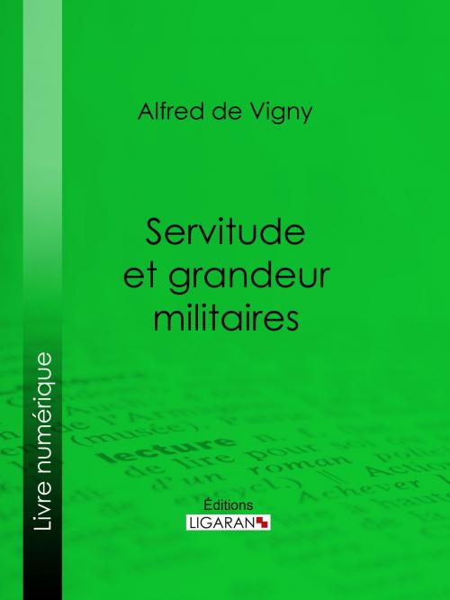 Cover of the book Servitude et grandeur militaires by Alfred de Vigny, Ligaran, Ligaran