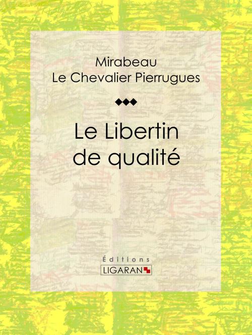 Cover of the book Le Libertin de qualité by Mirabeau, P. (Le Chevalier) Pierrugues, Ligaran, Ligaran