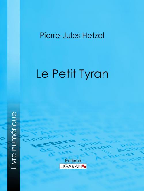 Cover of the book Le Petit tyran by Pierre-Jules Hetzel, Ligaran, Ligaran