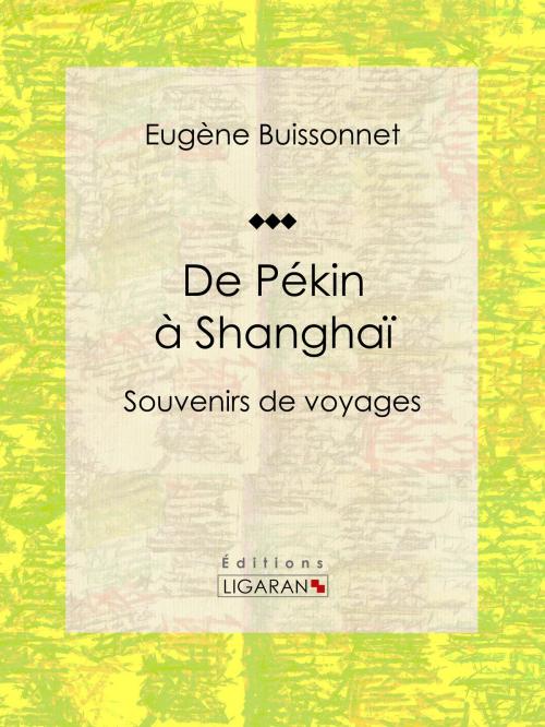 Cover of the book De Pékin à Shanghaï by Eugène Buissonnet, Ligaran, Ligaran