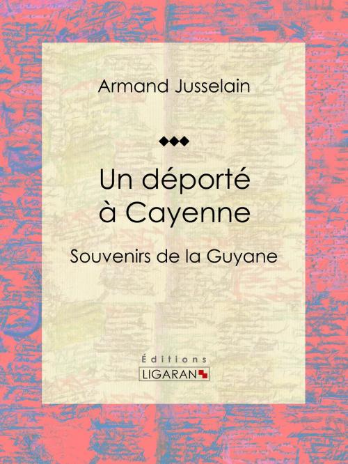 Cover of the book Un déporté à Cayenne by Armand Jusselain, Ligaran, Ligaran