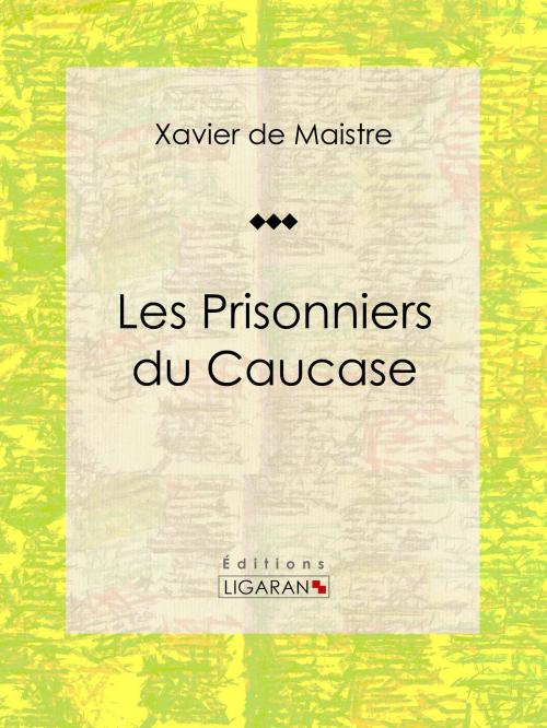 Cover of the book Les Prisonniers du Caucase by Xavier de Maistre, Charles-Augustin Sainte-Beuve, Ligaran, Ligaran