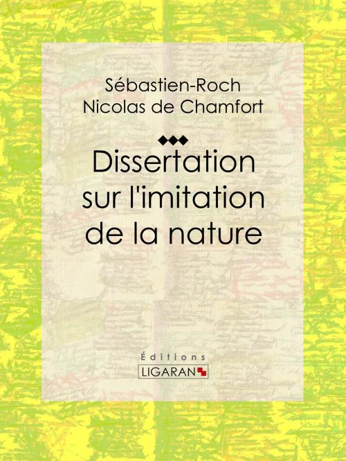 Cover of the book Dissertation sur l'imitation de la nature by Sébastien-Roch Nicolas de Chamfort, Pierre René Auguis, Ligaran, Ligaran