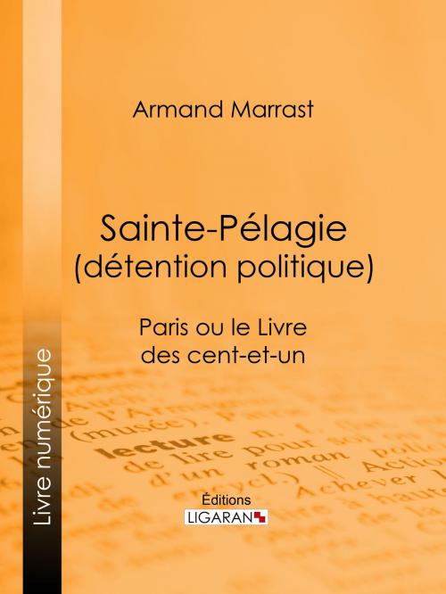 Cover of the book Sainte-Pélagie (détention politique) by Armand Marrast, Ligaran, Ligaran