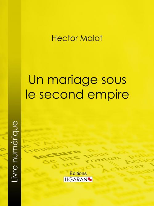 Cover of the book Un mariage sous le second Empire by Hector Malot, Ligaran, Ligaran