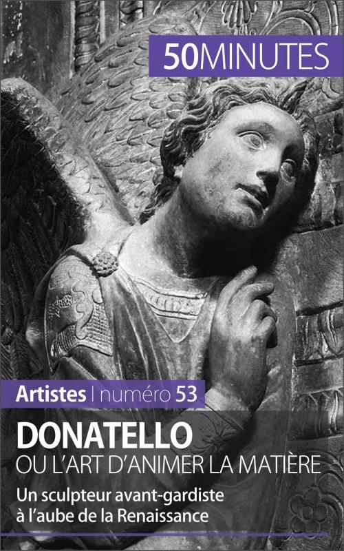 Cover of the book Donatello ou l'art d'animer la matière by Eliane Reynold de Seresin, Julie Piront, 50 minutes, 50 Minutes