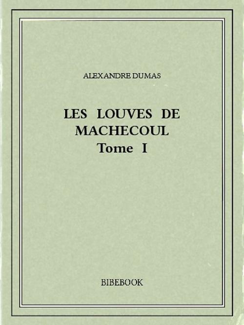 Cover of the book Les Louves de Machecoul I by Alexandre Dumas, Bibebook