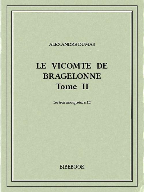 Cover of the book Le vicomte de Bragelonne II by Alexandre Dumas, Bibebook
