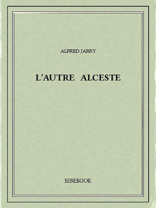 Cover of the book L'autre Alceste by Alfred Jarry, Bibebook