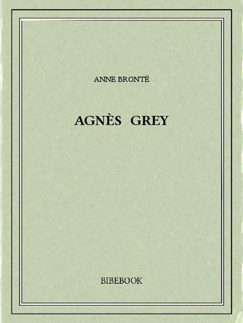 Cover of the book Agnès Grey by Anne Brontë, Bibebook